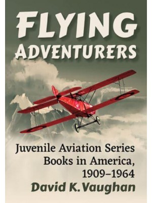 Flying Adventurers Juvenile Aviation Series Books in America, 1909-1964