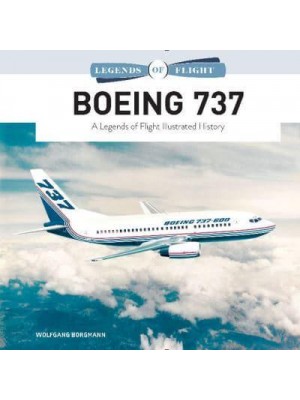 Boeing 737 A Legends of Flight Illustrated History