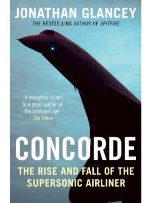 Concorde The Rise and Fall of the Supersonic Airliner