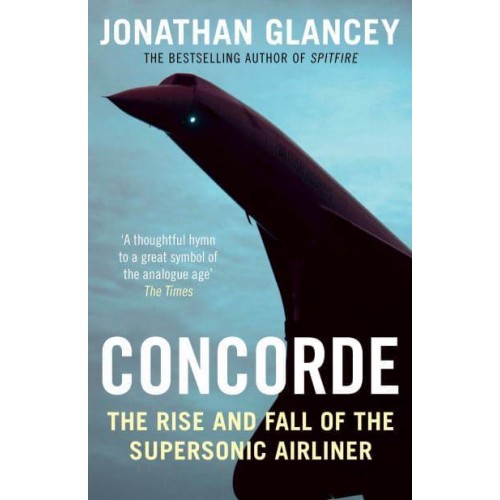 Concorde The Rise and Fall of the Supersonic Airliner