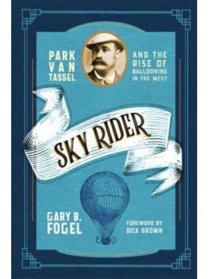 Sky Rider Park Van Tassel and the Rise of Ballooning in the West