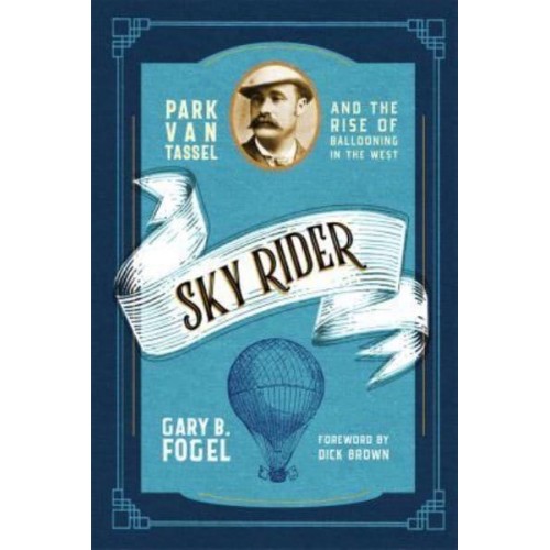 Sky Rider Park Van Tassel and the Rise of Ballooning in the West