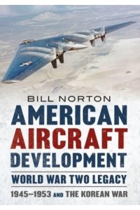 American Aircraft Development - World War Two Legacy 1945-1953 and the Korean War