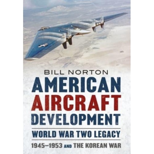 American Aircraft Development - World War Two Legacy 1945-1953 and the Korean War