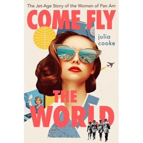 Come Fly the World The Jet-Age Story of the Women of Pan Am