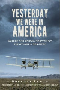 Yesterday We Were in America Alcock and Brown, First to Fly the Atlantic Non-Stop