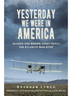 Yesterday We Were in America Alcock and Brown, First to Fly the Atlantic Non-Stop