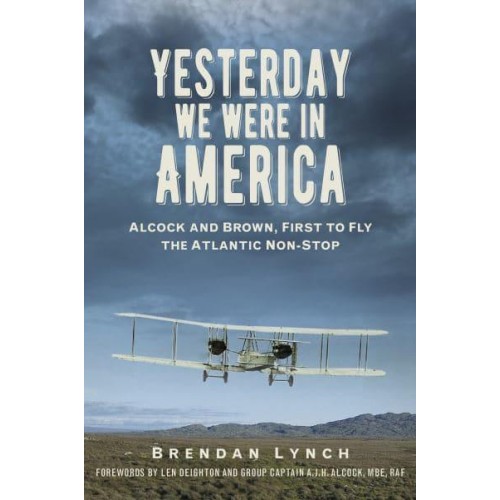 Yesterday We Were in America Alcock and Brown, First to Fly the Atlantic Non-Stop