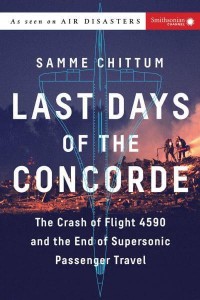 Last Days of the Concorde The Crash of Flight 4590 and the End of Supersonic Passenger Travel - Air Disasters