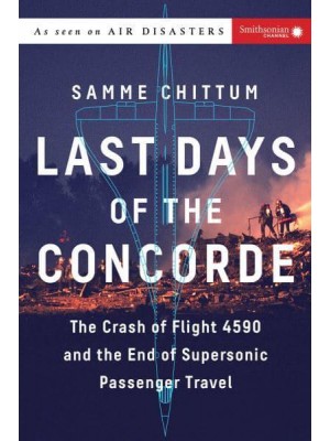 Last Days of the Concorde The Crash of Flight 4590 and the End of Supersonic Passenger Travel - Air Disasters