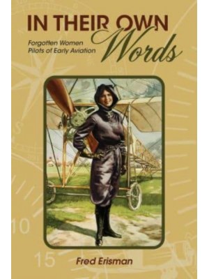 In Their Own Words Forgotten Women Pilots of Early Aviation - Purdue Studies in Aeronautics and Astronautics