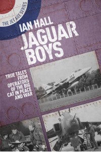 Jaguar Boys True Tales from the Operators of the Big Cat in Peace and War - The Jet Age Series