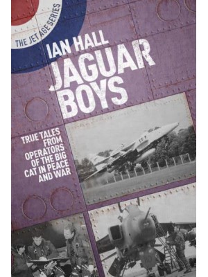 Jaguar Boys True Tales from the Operators of the Big Cat in Peace and War - The Jet Age Series