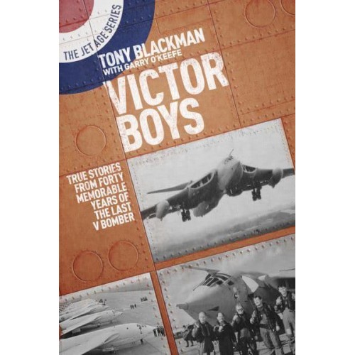 Victor Boys True Stories from Forty Memorable Years of the Last V Bomber - The Jet Age Series