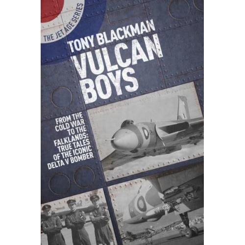 Vulcan Boys From the Cold War to the Falklands : True Tales of the Iconic Delta V Bomber - The Jet Age Series