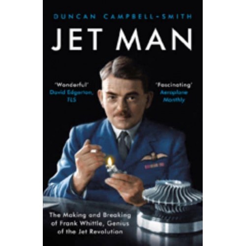 Jet Man The Making and Breaking of Frank Whittle, the Genius Behind the Jet Revolution