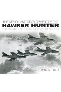 The Design and Development of the Hawker Hunter The Creation of Britain's Iconic Jet Fighter