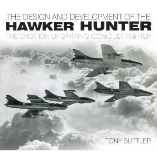 The Design and Development of the Hawker Hunter The Creation of Britain's Iconic Jet Fighter