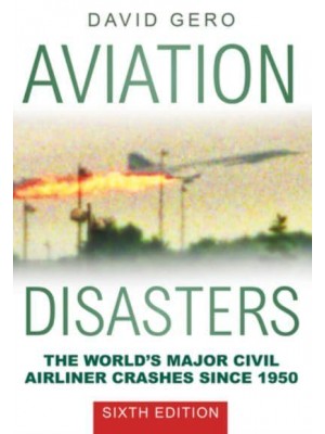 Aviation Disasters The World's Major Civil Airliner Crashes Since 1950