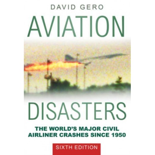 Aviation Disasters The World's Major Civil Airliner Crashes Since 1950