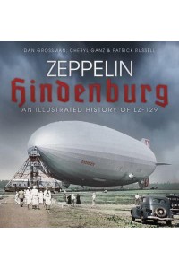 Zeppelin Hindenburg An Illustrated History of LZ-129