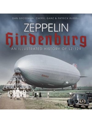 Zeppelin Hindenburg An Illustrated History of LZ-129