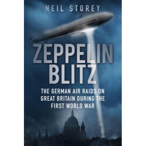 Zeppelin Blitz The German Air Raids on Great Britain During the First World War