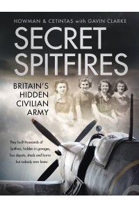 Secret Spitfires Britain's Hidden Civilian Army