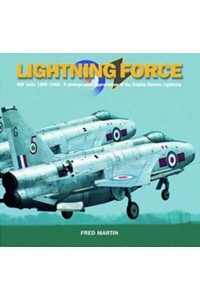 Lightning Force RAF Units 1960-1988 : A Photographic Appreciation of the English Electric Lightning