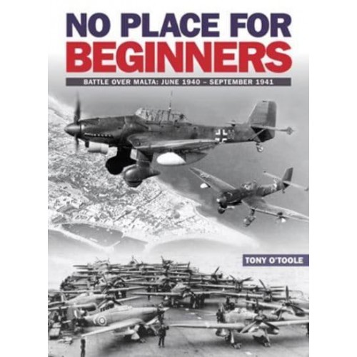 No Place For Beginners Battle Over Malta: June 1940 - September 1941