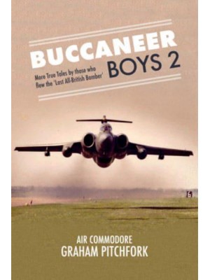 Buccaneer Boys. 2 More True Tales by Those Who Flew 'The Last All-British Bomber'