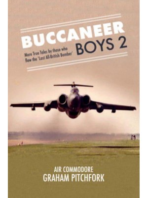 Buccaneer Boys. 2 More True Tales by Those Who Flew 'The Last All-British Bomber'