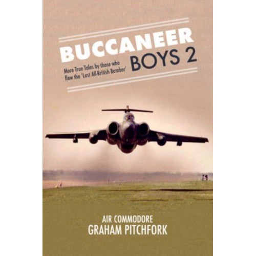 Buccaneer Boys. 2 More True Tales by Those Who Flew 'The Last All-British Bomber'