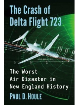 The Crash of Delta Flight 723 The Worst Air Disaster in New England History