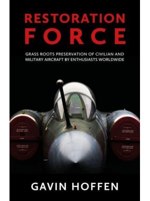 Restoration Force Grass Roots Preservation of Civilian and Military Aircraft by Enthusiasts Worldwide