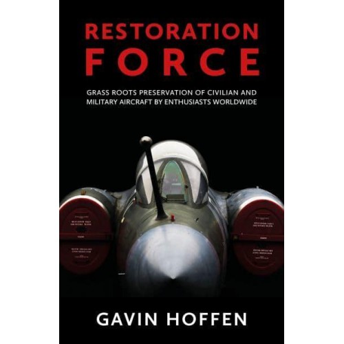 Restoration Force Grass Roots Preservation of Civilian and Military Aircraft by Enthusiasts Worldwide