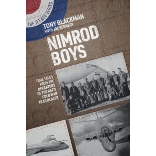 Nimrod Boys True Tales from the Operators of the RAF's Cold War Trailblazer - The Jet Age Series