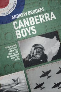 Canberra Boys Fascinating Accounts from the Operators of an English Electric Classic - The Jet Age Series
