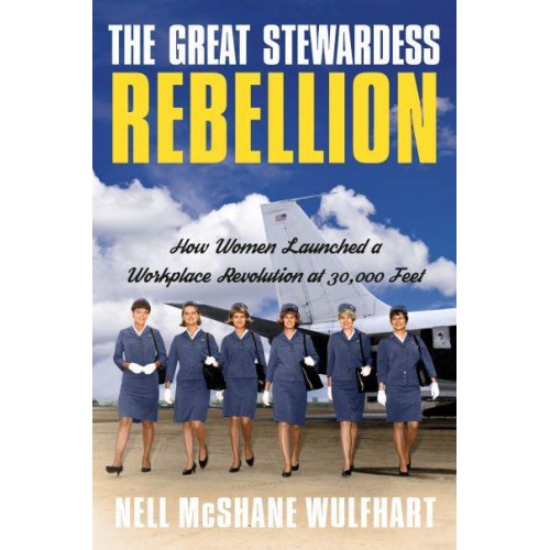 The Great Stewardess Rebellion How Women Launched a Workplace Rebellion at 30,000 Feet
