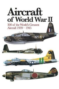 Aircraft of World War II 300 of the World's Greatest Aircraft 1939-45 - Mini Encyclopedia