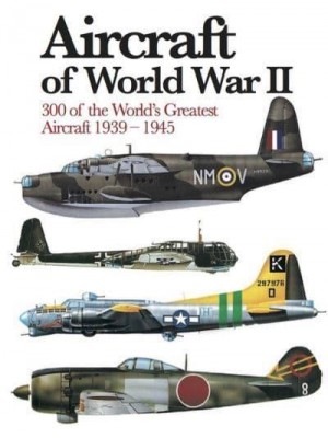 Aircraft of World War II 300 of the World's Greatest Aircraft 1939-45 - Mini Encyclopedia