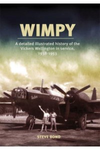 Wimpy A Detailed History of the Vickers Wellington in Service, 1938-1953