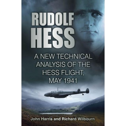 Rudolf Hess The Last Word : A New Technical Analysis of the Hess Flight, May 1941