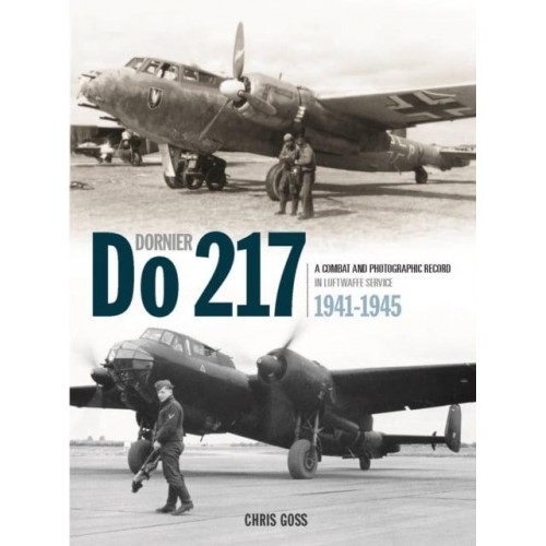 The Dornier Do 217 A Combat and Photographic Record in Luftwaffe Service 1941-1945