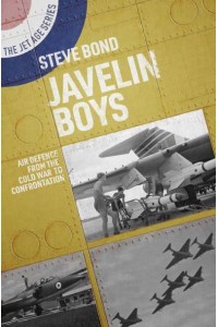 Javelin Boys Air Defence from the Cold War to Confrontation - The Jet Age Series