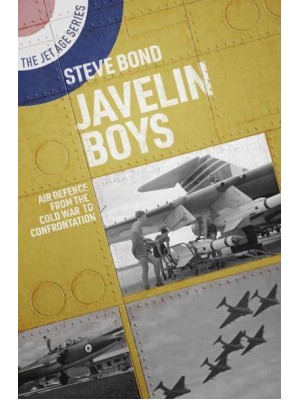 Javelin Boys Air Defence from the Cold War to Confrontation - The Jet Age Series