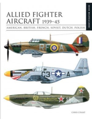 Allied Fighter Aircraft 1939-45 American, British, French, Soviet, Dutch, Polish - Identification Guides