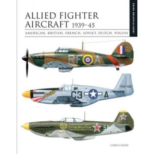 Allied Fighter Aircraft 1939-45 American, British, French, Soviet, Dutch, Polish - Identification Guides