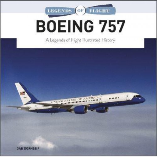 Boeing 757 A Legends of Flight Illustrated History - Legends of Flight