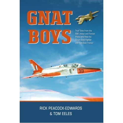 Gnat Boys True Tales from RAF, Indian and Finnish Pilots Who Flew the Single-Seat Fighter and Two-Seat Trainer